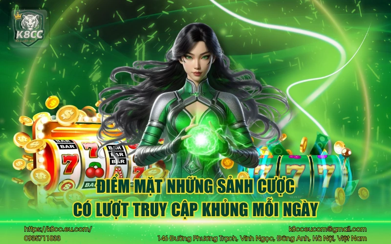 Nhà cái K8CC 36 Điểm mặt những sảnh cược có lượt truy cập khủng mỗi ngày